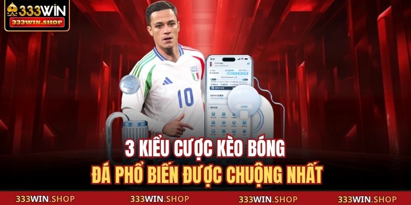 Cá Cược Bóng Đá – Bí Quyết Chinh Phục Kèo Cược Hiệu Quả 2025 3 3 kiểu cược kèo bóng đá phổ biến được chuộng nhất