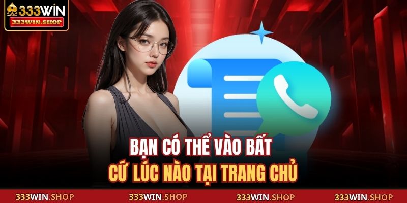 Bạn có thể vào bất cứ lúc nào tại trang chủ