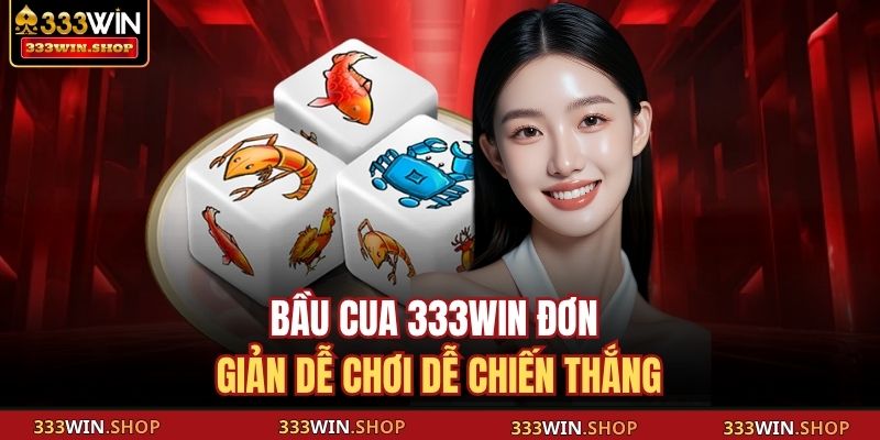 Bầu Cua 333WIN – Trò Chơi Dân Gian Đổi Thưởng Cực Hấp Dẫn 2 Bầu cua 333WIN đơn giản dễ chơi dễ chiến thắng