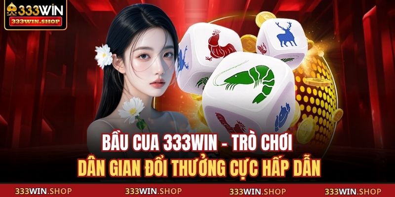 Bầu Cua 333WIN – Trò Chơi Dân Gian Đổi Thưởng Cực Hấp Dẫn 1 Bầu Cua 333WI