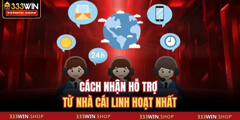 Cách Nhận Hỗ Trợ Từ Nhà Cái 333WIN Nhanh Chóng, An Toàn 3 Cách nhận hỗ trợ từ nhà cái linh hoạt nhất