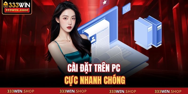 Tải App 333WIN - Hướng Dẫn Cách Thực Hiện Nhanh, An Toàn 3 Cài đặt trên PC cực nhanh chóng