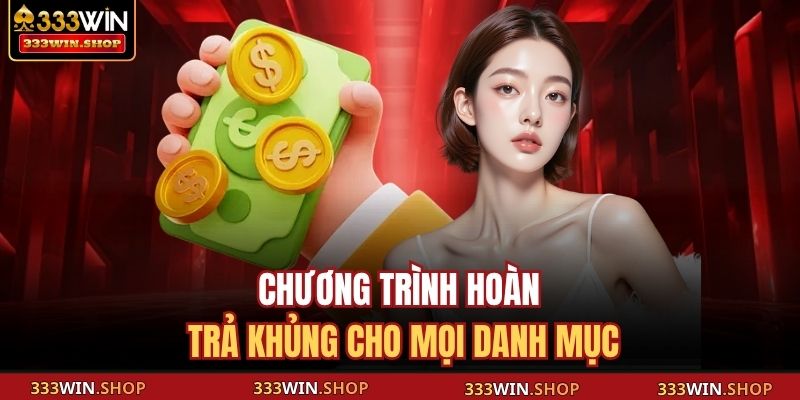 Khuyến Mãi 333WIN - Ưu Đãi Lớn Dành Cho Mọi Thành Viên 3 Chương trình hoàn trả khủng cho mọi danh mục