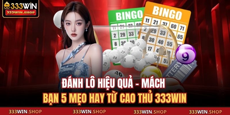 Đánh Lô Hiệu Quả - Mách Bạn 5 Mẹo Hay Từ Cao Thủ 333WIN 1 đánh lô hiệu quả