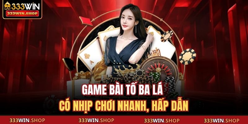 Game bài Tố Ba Lá  có nhịp chơi nhanh, hấp dẫn