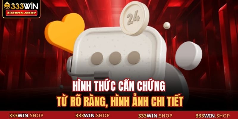 Hình thức cần chứng từ rõ ràng, hình ảnh chi tiết