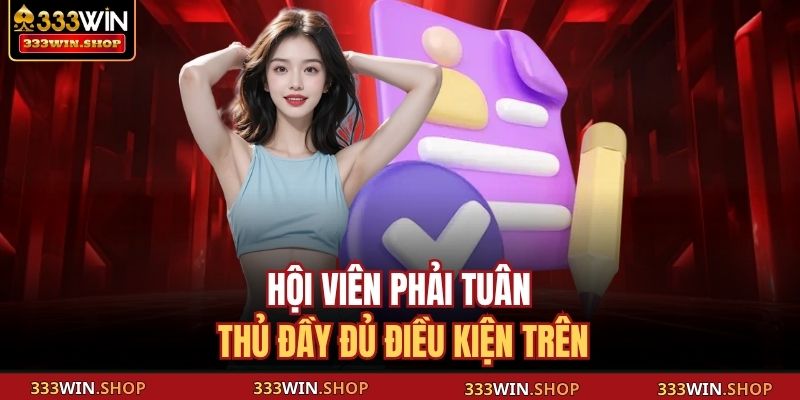Đăng Ký 333WIN – Bước Đầu Cho Trải Nghiệm Giải Trí Hot 2 Hội viên phải tuân thủ đầy đủ điều kiện trên