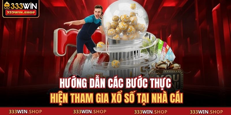 Xổ Số Siêu Tốc 333WIN - Chơi Game Đỉnh, Nhận Thưởng Ngay 4 Hướng dẫn các bước thực hiện tham gia xổ số tại nhà cái