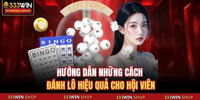 Đánh Lô Hiệu Quả - Mách Bạn 5 Mẹo Hay Từ Cao Thủ 333WIN 3 Hướng dẫn những cách đánh lô hiệu quả cho hội viên