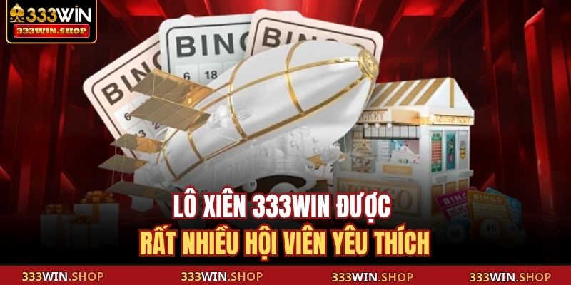 Lô Xiên 333Win - Tận Hưởng Quay Số Hiệu Quả Nhận Thưởng Lớn 2 Lô xiên 333WIN được rất nhiều hội viên yêu thích