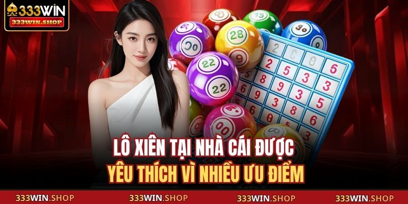 Lô Xiên 333Win - Tận Hưởng Quay Số Hiệu Quả Nhận Thưởng Lớn 3 Lô xiên tại nhà cái được yêu thích vì nhiều ưu điểm