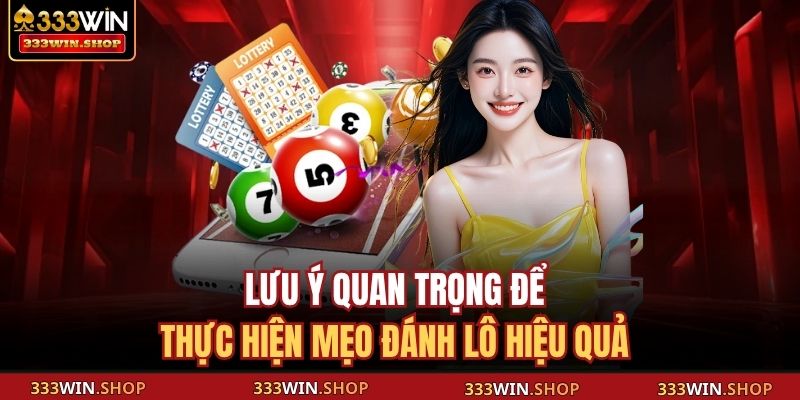 Đánh Lô Hiệu Quả - Mách Bạn 5 Mẹo Hay Từ Cao Thủ 333WIN 4 Lưu ý quan trọng để thực hiện mẹo đánh lô hiệu quả