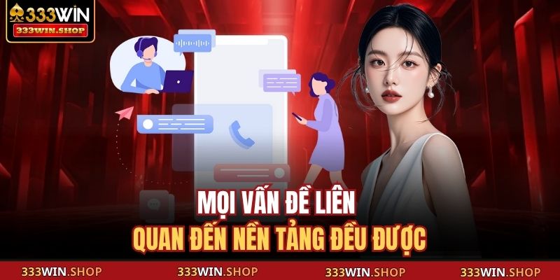 Cách Nhận Hỗ Trợ Từ Nhà Cái 333WIN Nhanh Chóng, An Toàn 4 Mọi vấn đề liên quan đến nền tảng đều được