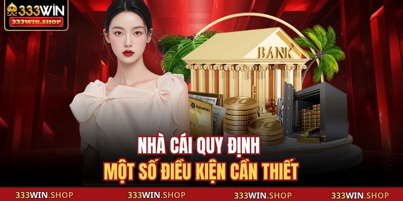 Rút Tiền 333WIN - Hướng Dẫn Chi Tiết Để Nhận Lợi Nhuận Nhanh 2 Nhà cái quy định một số điều kiện cần thiết