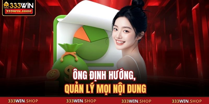 Ông định hướng, quản lý mọi nội dung