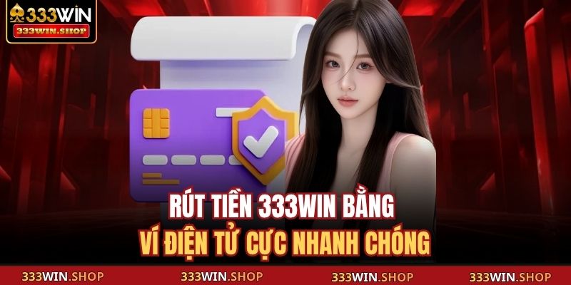 Rút Tiền 333WIN - Hướng Dẫn Chi Tiết Để Nhận Lợi Nhuận Nhanh 3 Rút tiền 333WIN bằng ví điện tử cực nhanh chóng