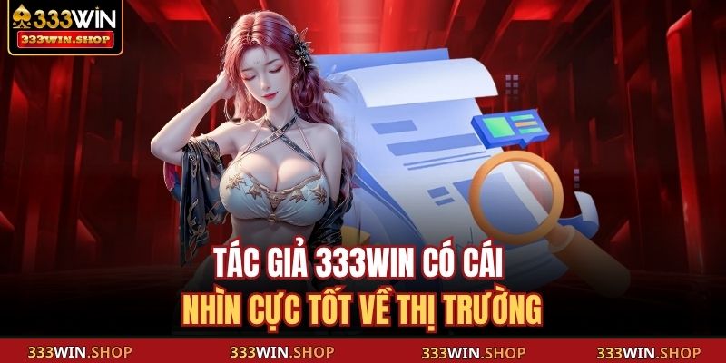 Tác giả 333WIN có cái nhìn cực tốt về thị trường