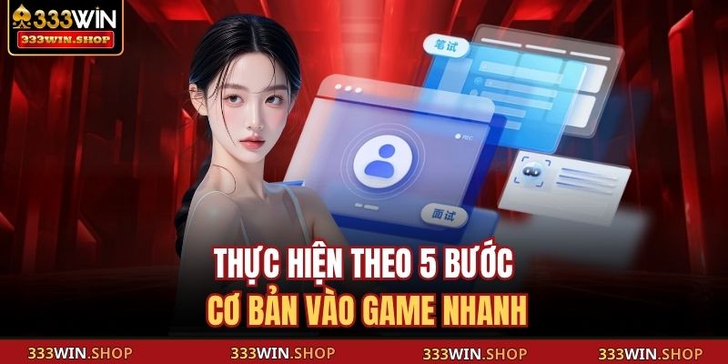 Đăng Nhập 333WIN - Trải Nghiệm Truy Cập Siêu Tốc, An Toàn 3 Thực hiện theo 5 bước cơ bản vào game nhanh