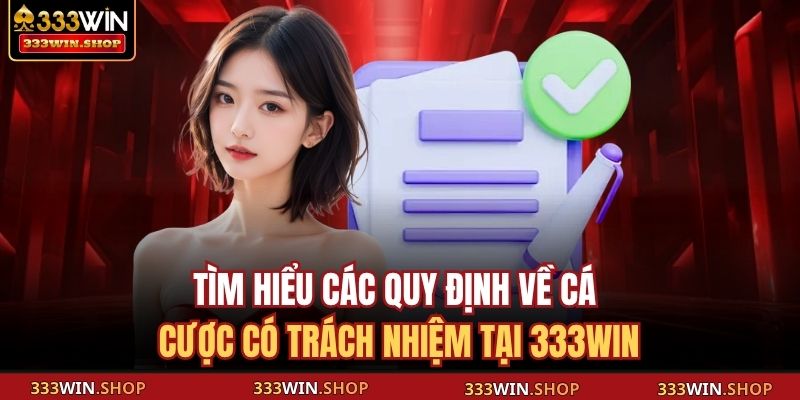 Tìm hiểu các quy định về cá cược có trách nhiệm tại 333WIN