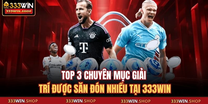 333WIN 13 Top 3 chuyên mục giải trí được săn đón nhiều tại 333WIN