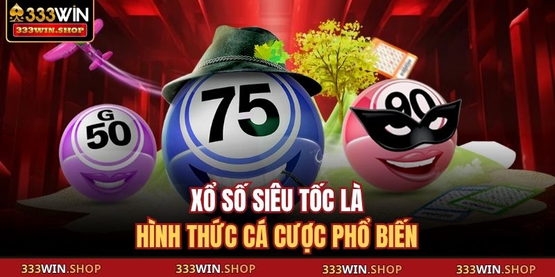 Xổ Số Siêu Tốc 333WIN - Chơi Game Đỉnh, Nhận Thưởng Ngay 2 Xổ số siêu tốc là hình thức cá cược phổ biến
